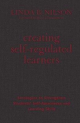 Creating Self-Regulated Learners: Strategies To Strengthen Students' Self-Awareness And Learning Skills-..