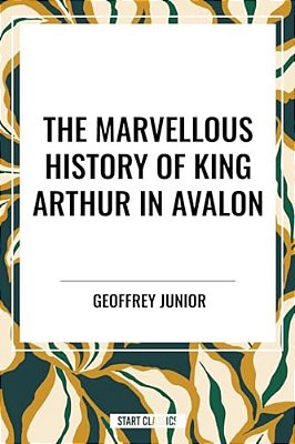 Marvellous History Of King Arthur In Avalon-..