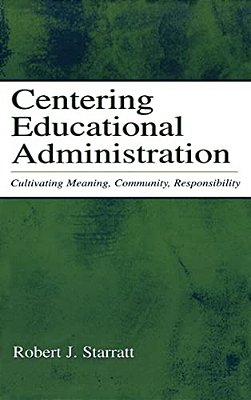 Centering Educational Administration: Cultivating Meaning, Community, Responsibility-..