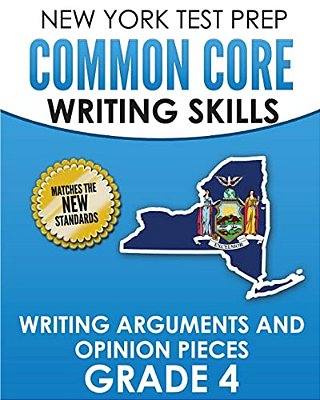 New York Test Prep Common Core Writing Skills Writing Arguments And Opinion Pieces Grade 4: Covers The Next Generation Ela Standards-..