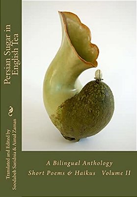 Persian Sugar In English Tea (Volume II): A Bilingual Anthology Short Poems And Haikus-..