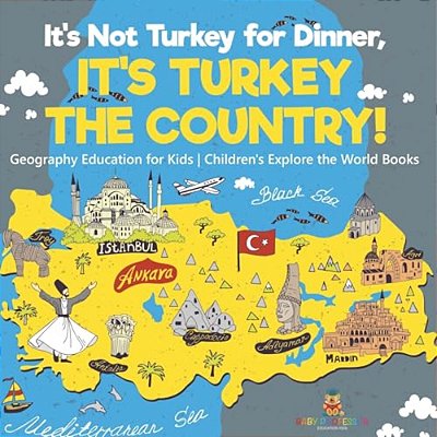 It's Not Turkey For Dinner, It's Turkey The Country! Geography Education For Kids Children's Explore The World Books-..