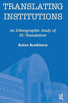 Translating Institutions: An Ethnographic Study Of Eu Translation-..