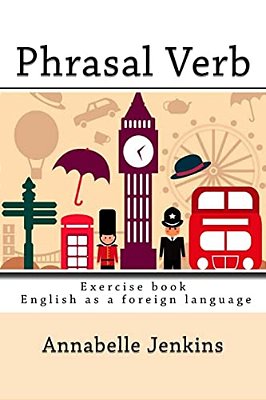 Phrasal Verb: Exercise Book - English As A Foreign Language-..