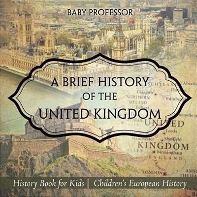 A Brief History Of The United Kingdom - History Book For Kids Children's European History-..