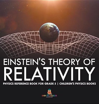 Einstein's Theory Of Relativity - Physics Reference Book For Grade 5 Children's Physics Books-..