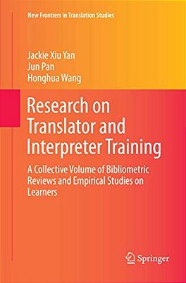 Research On Translator And Interpreter Training: A Collective Volume Of Bibliometric Reviews And Empirical Studies On Learners-..