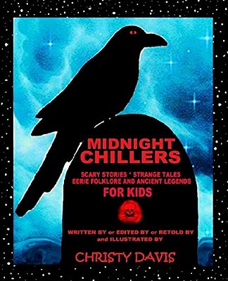 Midnight Chillers: Scary Stories, Strange Tales, Eerie Folklore And Ancient Legends For Kids-..
