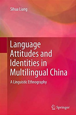 Language Attitudes And Identities In Multilingual China: A Linguistic Ethnography-..