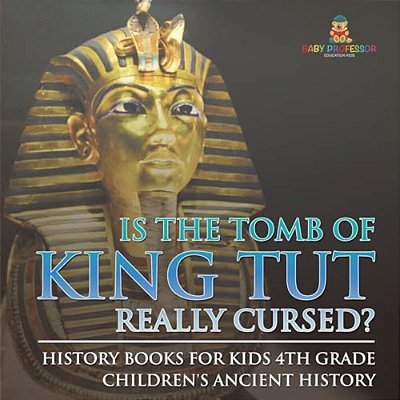 Is The Tomb Of King Tut Really Cursed? History Books For Kids 4Th Grade Children's Ancient History-..