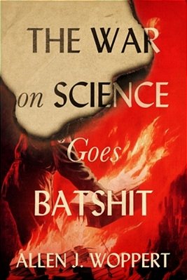 The War On Science Goes Batshit-..