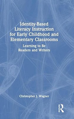 Identity-Based Literacy Instruction For Early Childhood And Elementary Classrooms: Learning To Be Readers And Writers-..