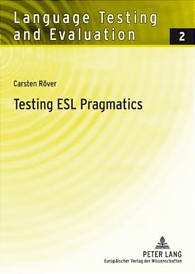 Testing Esl Pragmatics: Development And Validation Of A Web-Based Assessment Battery-..