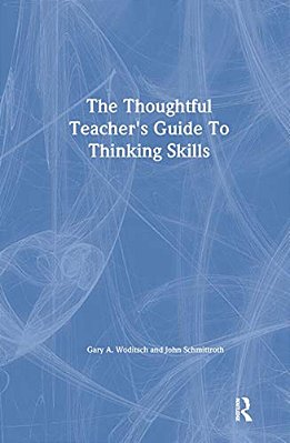 The Thoughtful Teacher's Guide To Thinking Skills-..