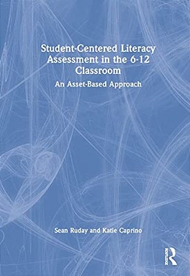 Student-Centered Literacy Assessment In The 6-12 Classroom: An Asset-Based Approach-..