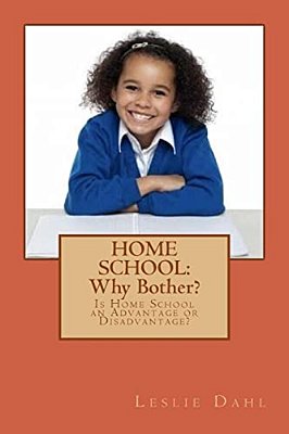 Home School: Why Bother?: Is Home School An Advantage Or Disadvantage?-..