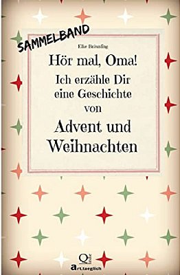 Hör Mal, Oma! Ich Erzähle Dir Eine Geschichte Von Advent Und Weihnachten: Advents- Und Weihnachtsgeschichten - Von Kindern Erzählt-..