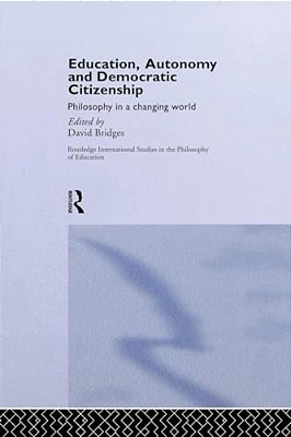 Education, Autonomy And Democratic Citizenship: Philosophy In A Changing World-..