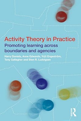 Activity Theory In Practice: Promoting Learning Across Boundaries And Agencies-..