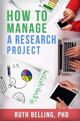 How To Manage A Research Project: Achieve Your Goals On Time And Within Budget-..
