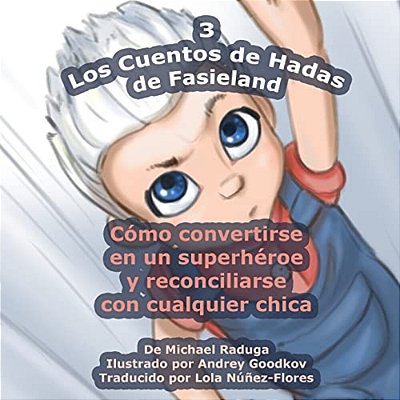 Los Cuentos De Hadas De Fasieland - 3: Cómo Convertirse En Un Superhéroe Y Reconciliarse Con Cualquier Chica-..