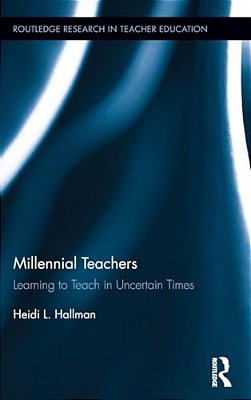 Millennial Teachers: Learning To Teach In Uncertain Times-..