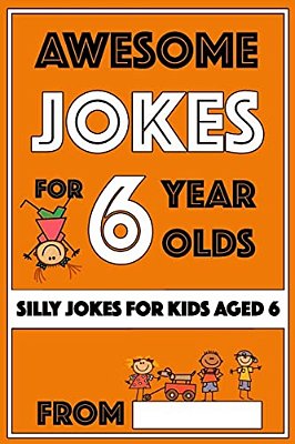 Awesome Jokes For 6 Year Olds: Silly Jokes For Kids Aged 6-..