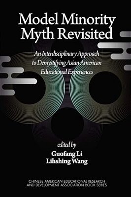 Model Minority Myth Revisited: An Interdisciplinary Approach To Demystifying Asian American Educational Experiences (Pb)-..
