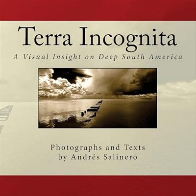 Terra Incognita Volume Three: A Visual Insight On The Cultural And Natural Heritage Of South America-..