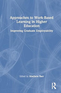 Approaches To Work-Based Learning In Higher Education: Improving Graduate Employability-..