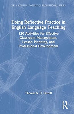 Doing Reflective Practice In English Language Teaching: 120 Activities For Effective Classroom Management, Lesson Planning, And Professional Developme-..