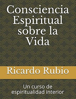 Consciencia Espiritual Sobre La Vida: Un Curso De Espiritualidad Interior-..