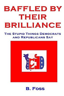 Baffled By Their Brilliance: The Stupid Things Democrats And Republicans Say-..