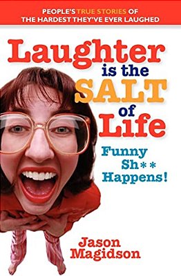 Laughter Is The Salt Of Life: People's True Stories Of The Hardest They'Ve Ever Laughed-..