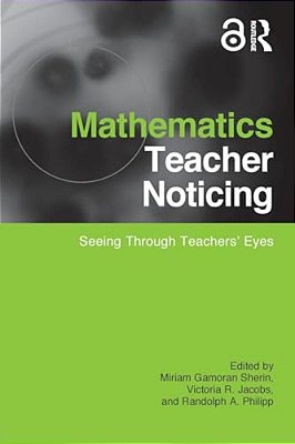 Mathematics Teacher Noticing: Seeing Through Teachers' Eyes-..
