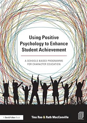 Using Positive Psychology To Enhance Student Achievement: A Schools-Based Programme For Character Education-..