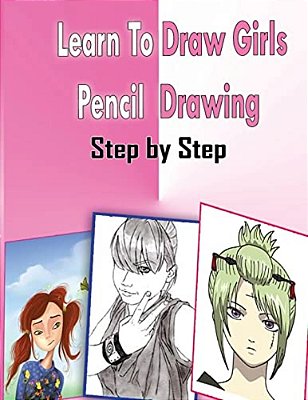 Learn To Draw Girls Pencil Drawings Step By Step: Figure Drawing Books For Absolute Beginners-..