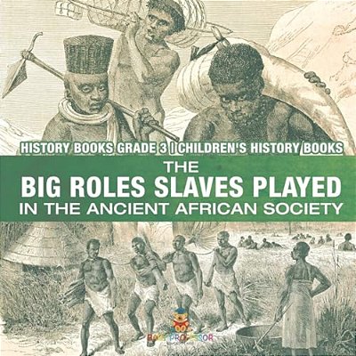 The Big Roles Slaves Played In The Ancient African Society - History Books Grade 3 Children's History Books-..