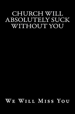 Church Will Absolutely Suck Without You: We Will Miss You-..