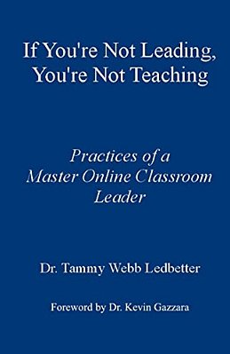 If You'Re Not Leading, You'Re Not Teaching: Practices Of A Master Online Classroom Leader-..