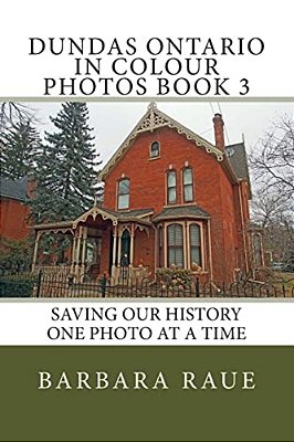Dundas Ontario In Colour Photos Book 3: Saving Our History One Photo At A Time-..