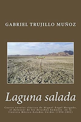 Laguna Salada: Cuatro Novelas Clásica De Miguel Ángel Morgado, El Defensor De Los Derechos Humanos En La Frontera México-Estados Unidos (1994-2002)-..