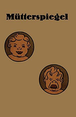 Mütterspiegel: Einiges Über Richtige Und Falsche Säuglingspflege-..