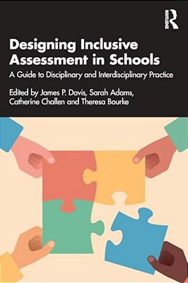 Designing Inclusive Assessment In Schools: A Guide To Disciplinary And Interdisciplinary Practice-..