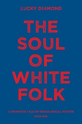 The Soul Of White Folk: A Dramatic Tale Of Sociological Fiction-..