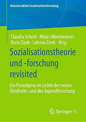 Sozialisationstheorie Und -Forschung Revisited: Ein Paradigma Im Lichte Der Neuen Kindheits- Und Der Jugendforschung-..