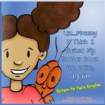 Um... Mommy, I Think I Flushed My Brother Down The Toilet (Again): Return To Yuck Kingdom-..