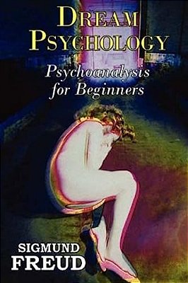 Dream Psychology: Psychoanalysis For Beginners-..
