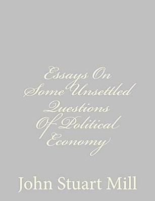 Essays On Some Unsettled Questions Of Political Economy-..