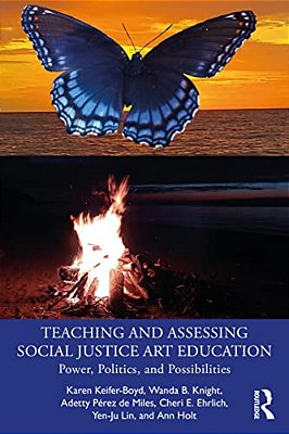Teaching And Assessing Social Justice Art Education: Power, Politics, And Possibilities-..